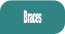 Braces.